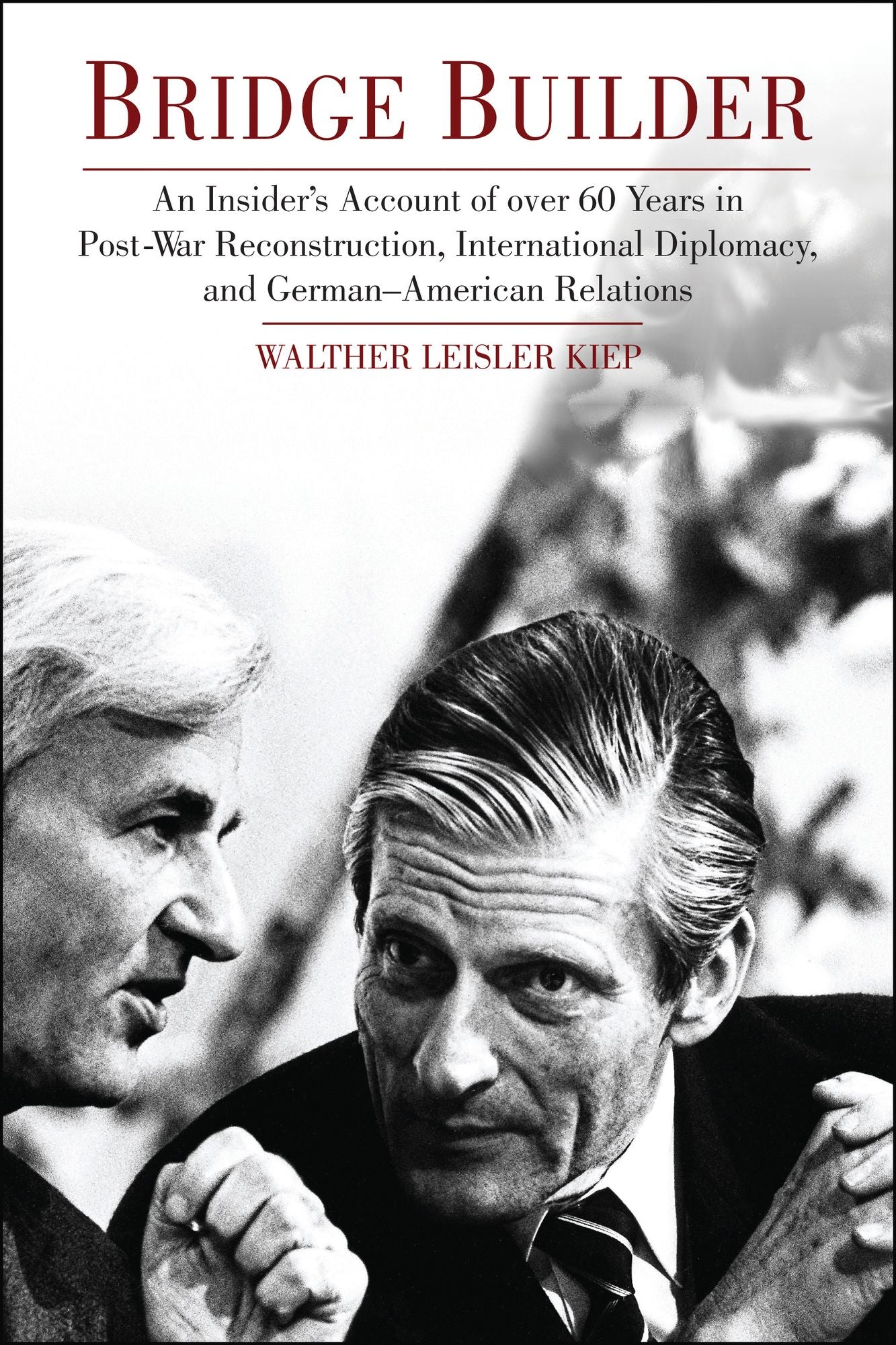 Bridge Builder: An Insider's Account of over 60 Years in Post-War Reconstruction, International Diplomacy, and German-American Relations