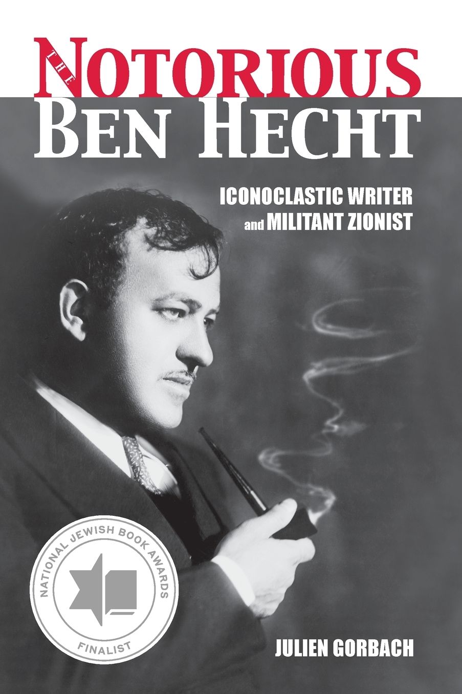 The Notorious Ben Hecht: Iconoclastic Writer and Militant Zionist