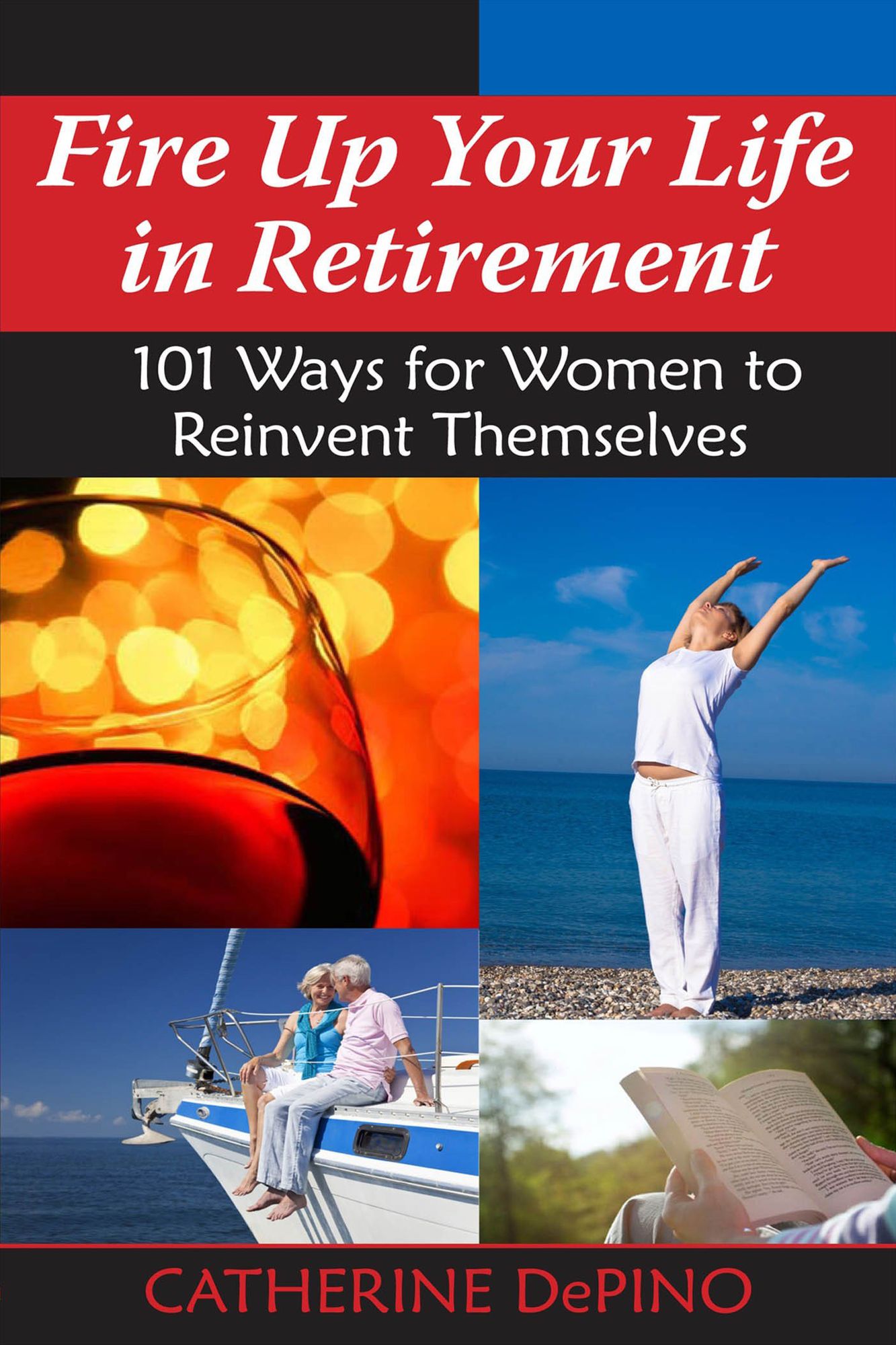 Fire Up Your Life in Retirement : 101 Ways for Women to Reinvent Themselves