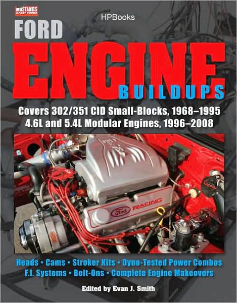 Ford Engine Buildups HP1531: Covers 302/351 CID Small-Blocks, 1968-1995 4.6L and 5.4L Modular Engines, 1996-2008; Heads, Cams, Stroker Kits, Dyno-Tested Power Combos, F.I. Systems, Bolt-Ons, Complete Engine Makeovers