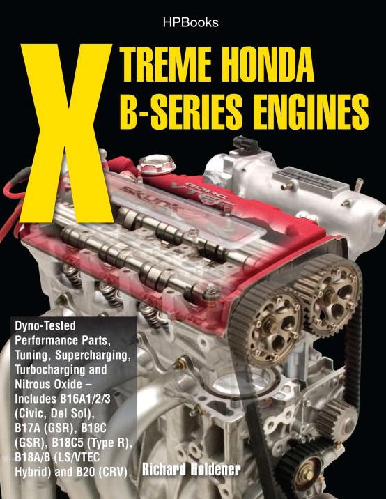 Xtreme Honda B-Series Engines HP1552: Dyno-Tested Performance Parts Combos, Supercharging, Turbocharging and NitrousOxide--Includes B16A1/2/3 (Civic, Del Sol), B17A (GSR), B18C (GSR), B18C5 (TypeR, B18A/B (LS/VTEC Hybrid), B20 (CRV)