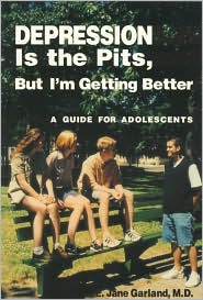 Depression Is the Pits, but I'm Getting Better: A Guide for Adolescents