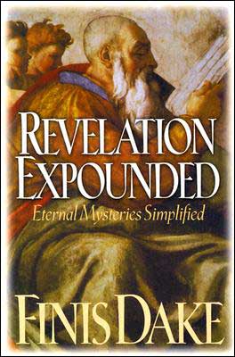 Revelation Expounded: Eternal Mysteries Simplified