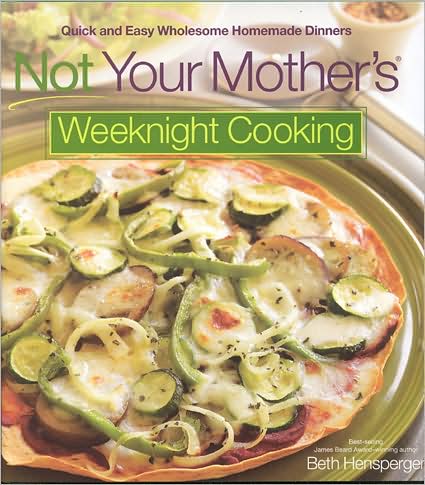 Not Your Mother's Weeknight Cooking: Quick and Easy Wholesome Homemade Dinners