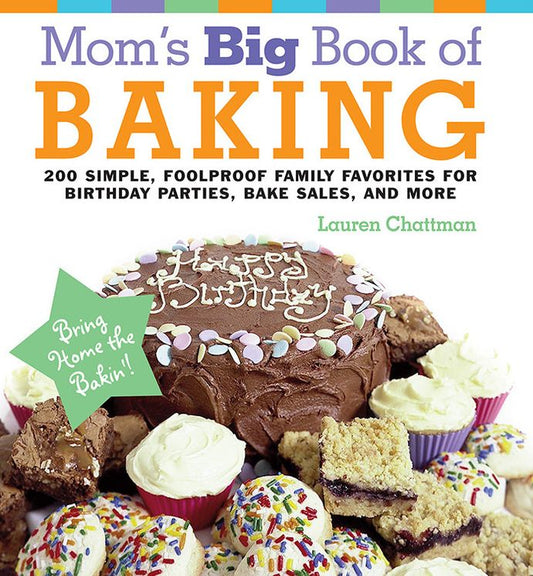 Mom's Big Book of Baking, Reprint: 200 Simple, Foolproof Family Favorites for Birthday Parties, Bake Sales, and More