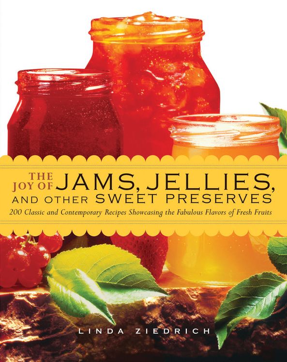 The Joy of Jams, Jellies, & Other Sweet Preserves: 200 Classic and Contemporary Recipes Showcasing the Fabulous Flavors of Fresh Fruits