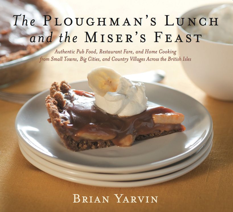 Ploughman's Lunch and the Miser's Feast: Authentic Pub Food, Restaurant Fare, and Home Cooking from Small Towns, Big Cities, and Country Villages Across the British Isles