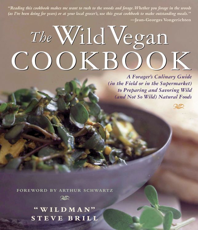 Wild Vegan Cookbook: A Forager's Culinary Guide (In the Field or in the Supermarket) to Preparing and Savoring Wild (And Not So Wild) Natural Foods