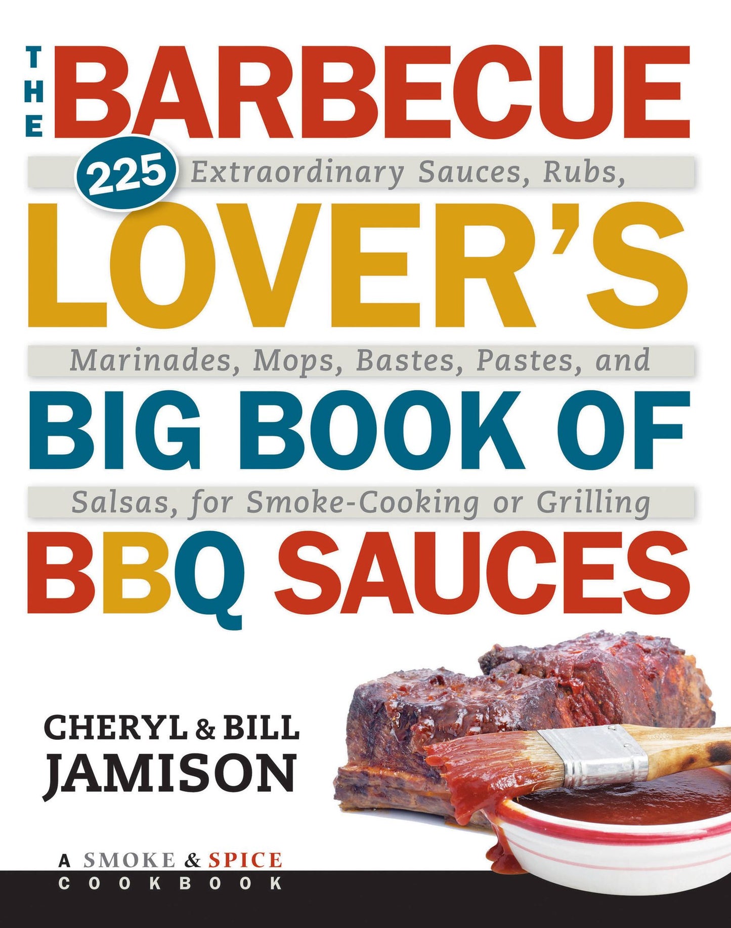 The Barbecue Lover's Big Book of BBQ Sauces: 225 Extraordinary Sauces, Rubs, Marinades, Mops, Bastes, Pastes, and Salsas, for Smoke-Cooking or Grilling