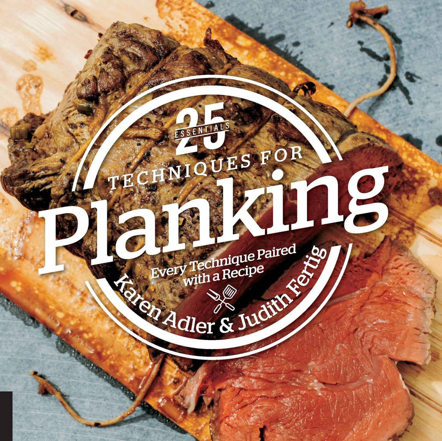 25 Essentials: Techniques for Planking: Every Technique Paired with a Recipe