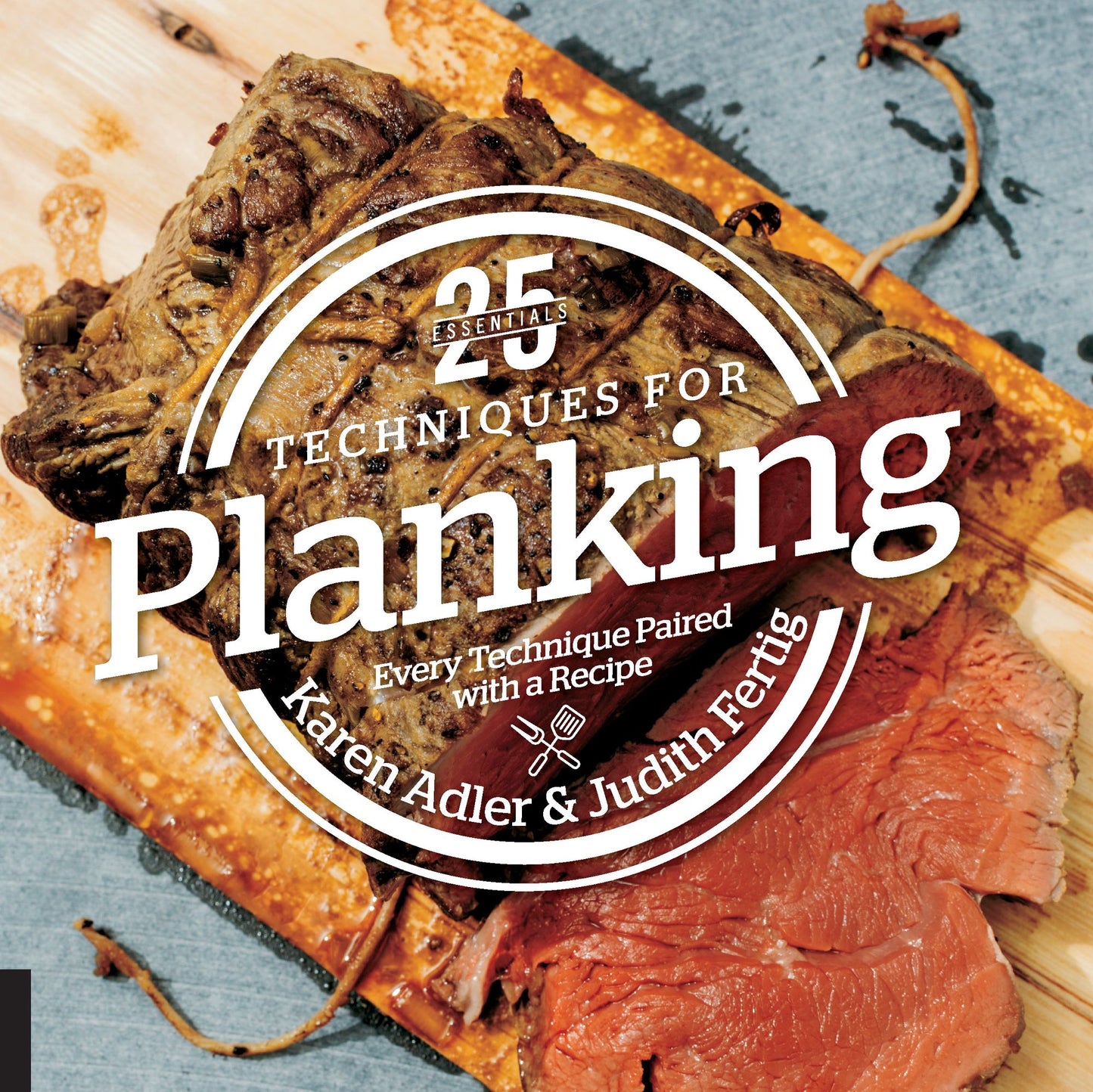 25 Essentials: Techniques for Planking: Every Technique Paired with a Recipe