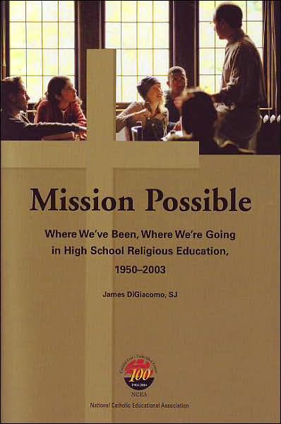 Mission Possible : Where We've Been, Where We're Going in High School Religious Education