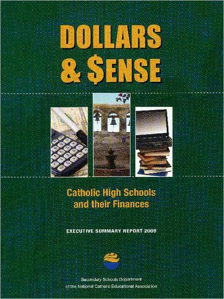 Dollars & $ense: Catholic High Schools and their Finances Executive Summary Report 2009