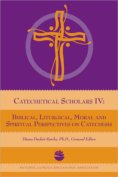 Catechetical Scholars IV: Biblical, Liturgical, Moral and Spiritual Perspectives on Catechesis