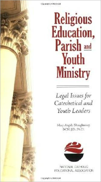Religious Education, Youth and Campus Ministry: Legal Issues for Catechists, Ministers and Volunteers