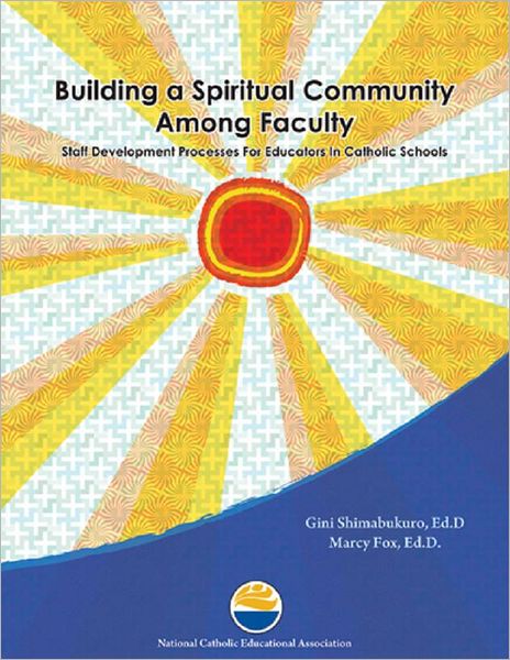 Building a Spiritual Community Among Faculty: Staff Development Processes for Educators in Catholic Schools