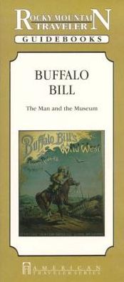 Rocky Mountain Traveler - Buffalo Bill: The Man and the Museum