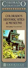 Colorado's Historic Sites & Museums: Intriguin Places to Visit (Colorado Traveler Guidebooks Series)