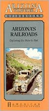 Arizona Traveler Guidebook: Arizona's Railroads (Arizona Traveler Guidebooks Series)