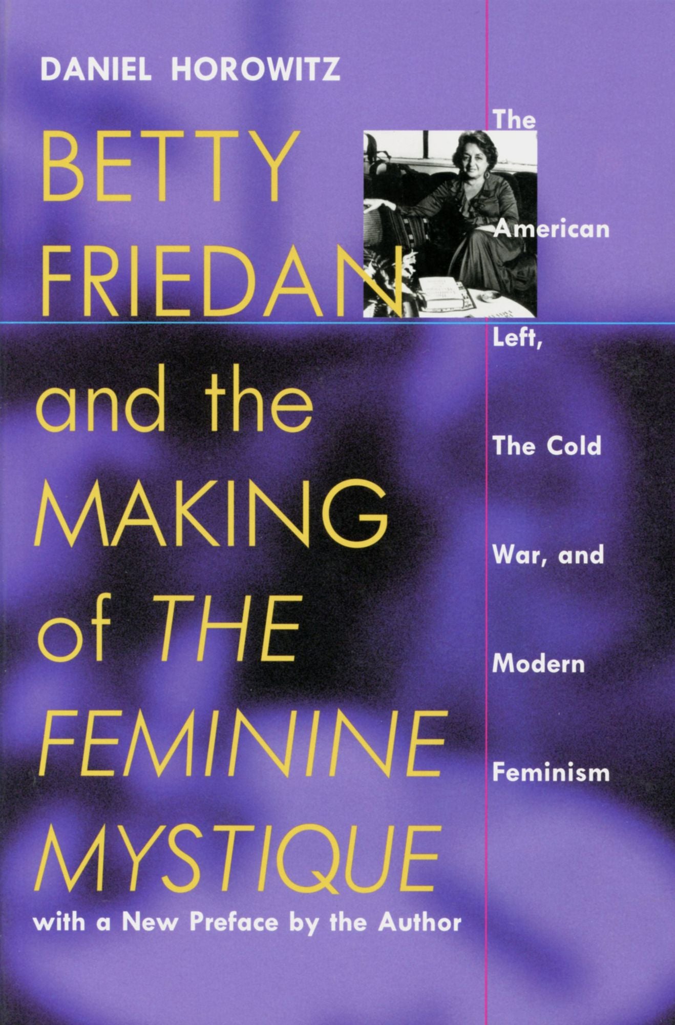 Betty Friedan and the Making of ''The Feminine Mystique'': The American Left, the Cold War, and Modern Feminism