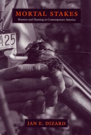 Mortal Stakes: Hunters and Hunting in Contemporary America