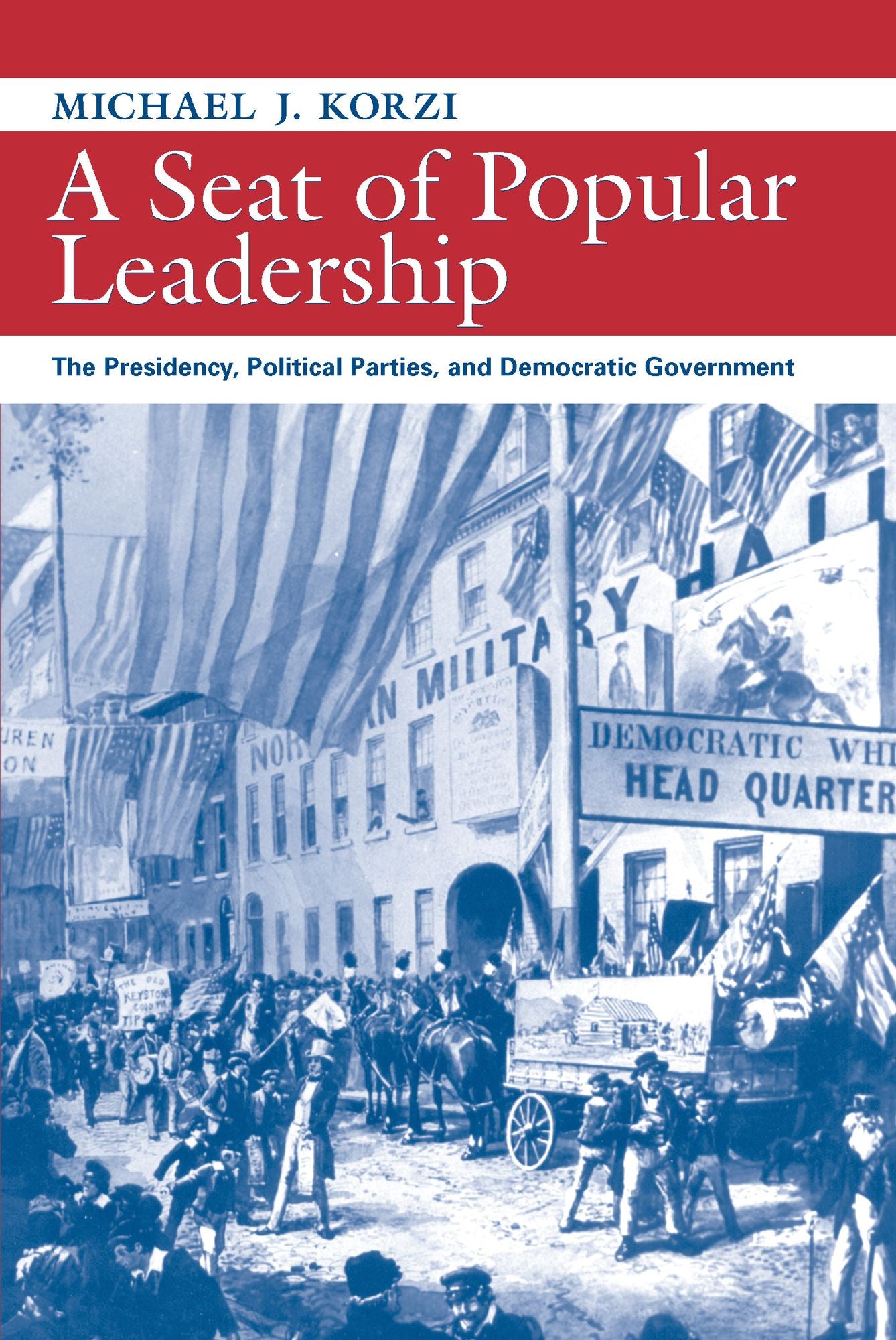 A Seat of Popular Leadership: The Presidency, Political Parties, and Democratic Government