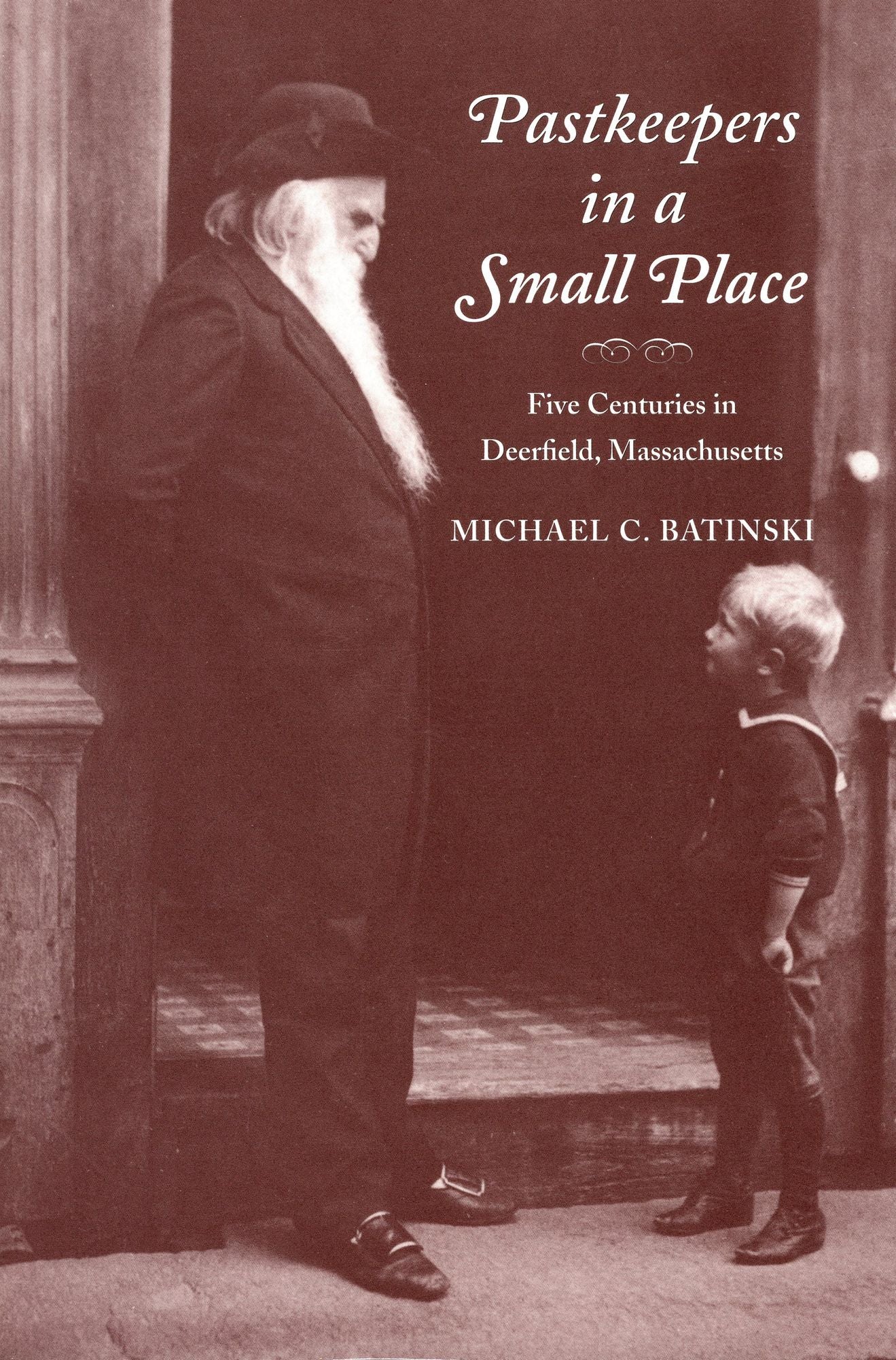 Pastkeepers in A Small Place: Five Centuries in Deerfield, Massachusetts