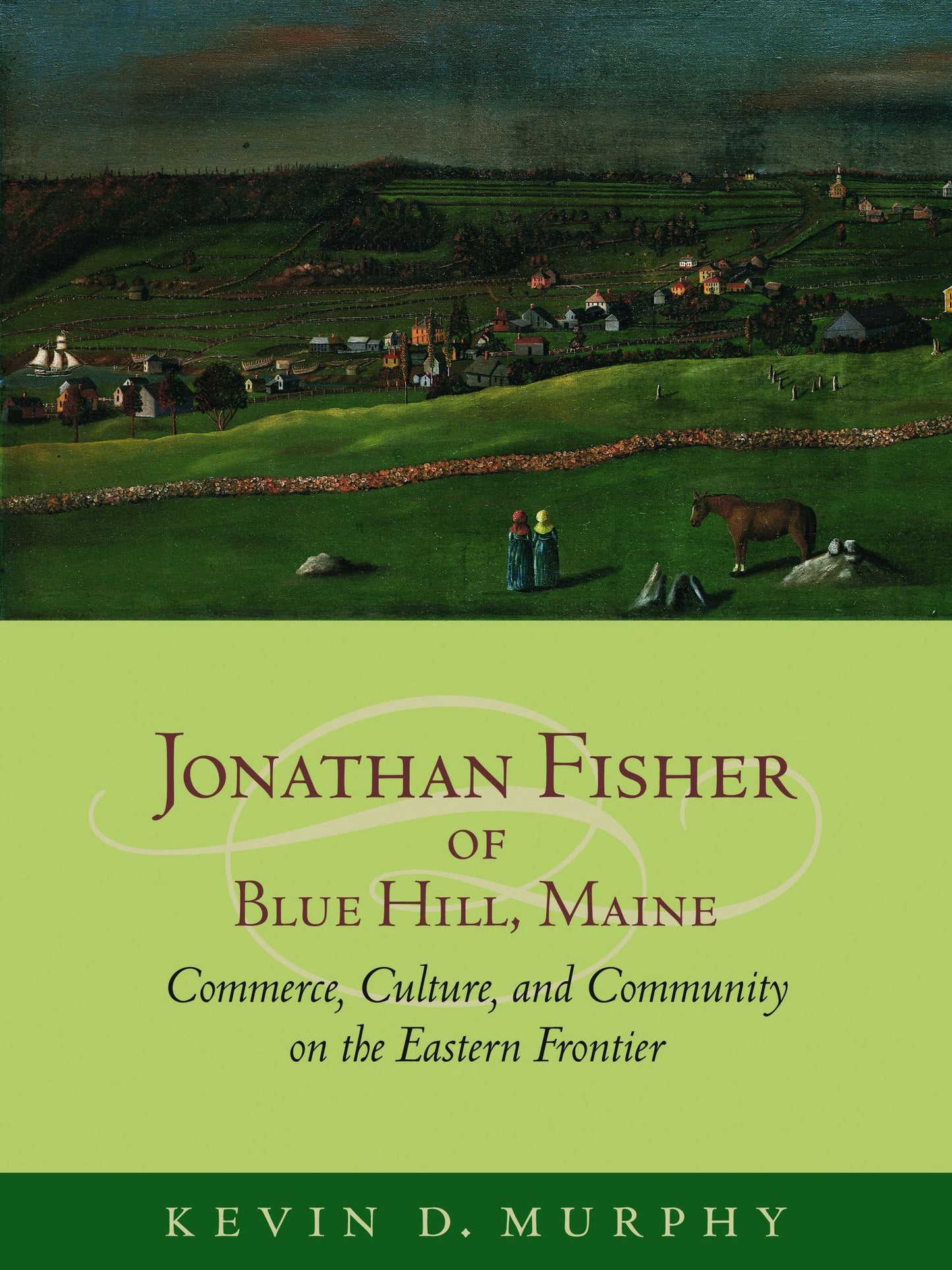 Jonathan Fisher of Blue Hill, Maine: Commerce, Culture, and Community on the Eastern Frontier
