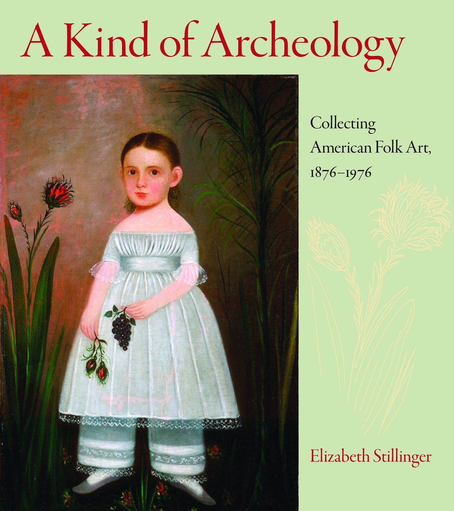 A Kind of Archeology: Collecting Folk Art in America, 1876-1976