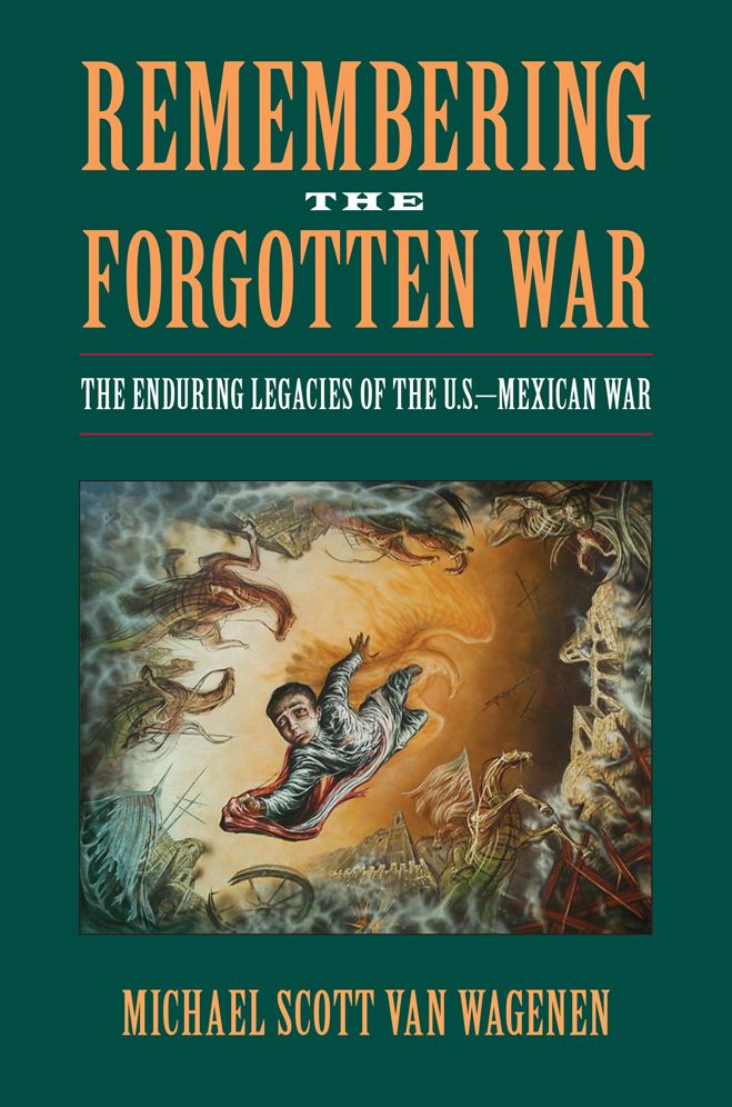 Remembering the Forgotten War: The Enduring Legacies of the U. S.-Mexican War