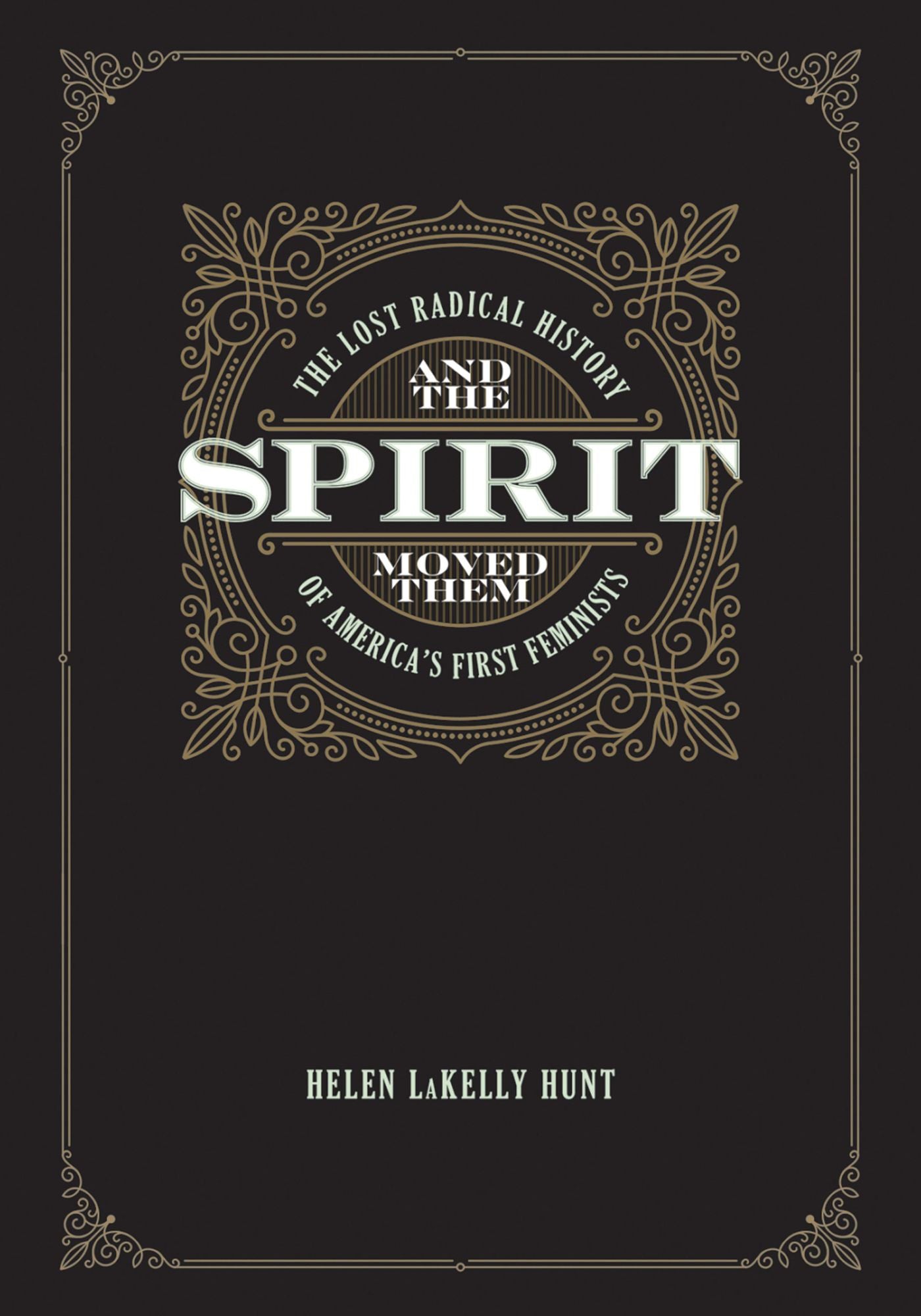 And the Spirit Moved Them: The Lost Radical History of America's First Feminists