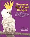 Gourmet Bird Food Recipes: For Your Cockatiel, Parrot, and Other Avian Companions