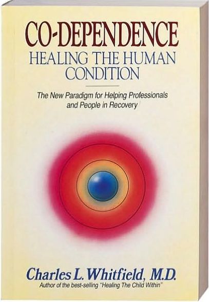 Co-Dependence - Healing the Human Condition: Healing the Human Condition