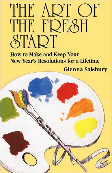 The Art of The Fresh Start: How to Keep Your New Year's Resolutions for a Lifetime