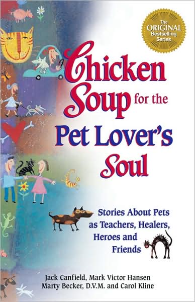 Chicken Soup for the Pet Lover's Soul: Stories about Pets as Teachers, Healers, Heroes and Friends