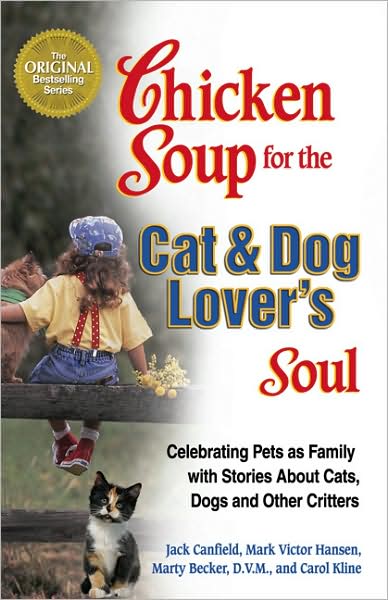 Chicken Soup for the Cat and Dog Lover's Soul: Celebrating Pets as Family with Stories About Cats, Dogs and Other Critters