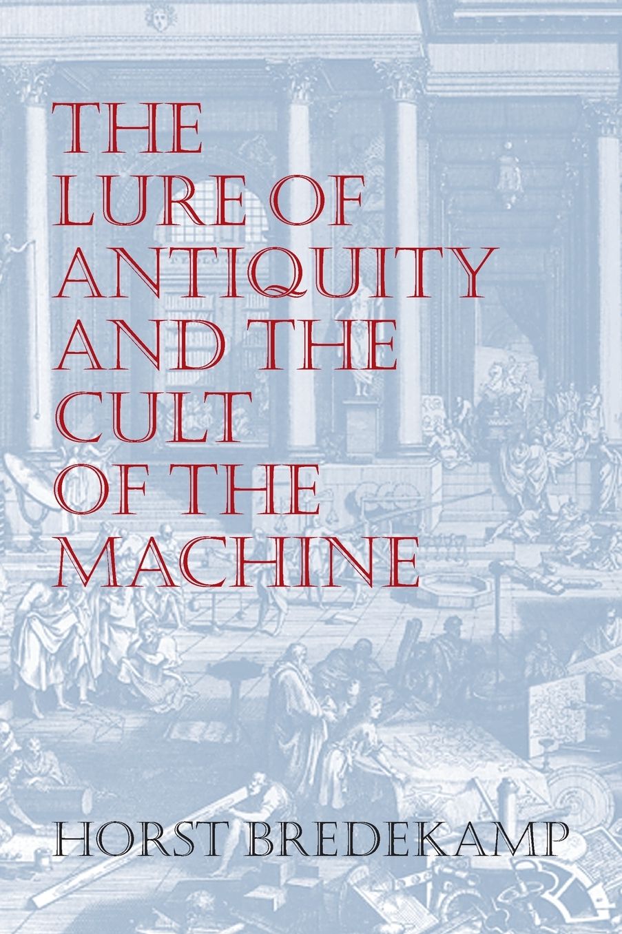 Lure of the Antique and the Cult of Machine: The Kunstkammer and the Evolution of Nature, Art and Technology