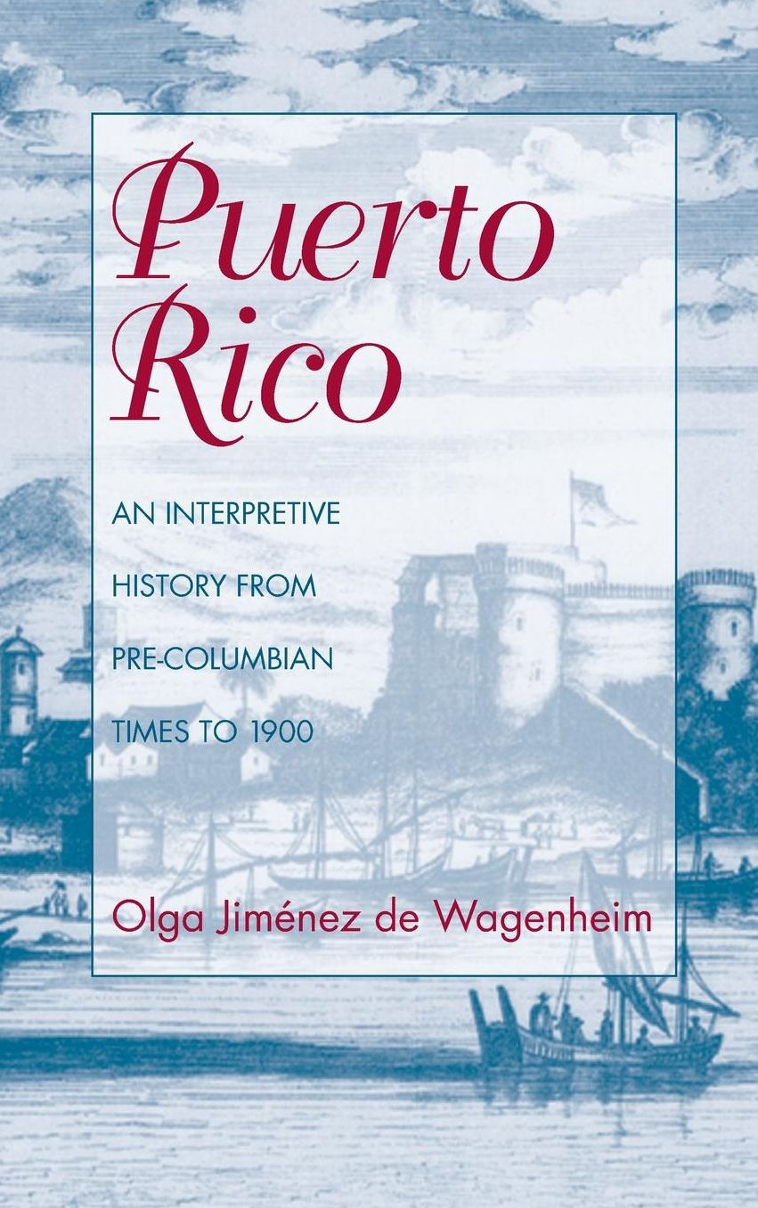 Puerto Rico: An Interpretive History from Pre-Columbian Times to 1900