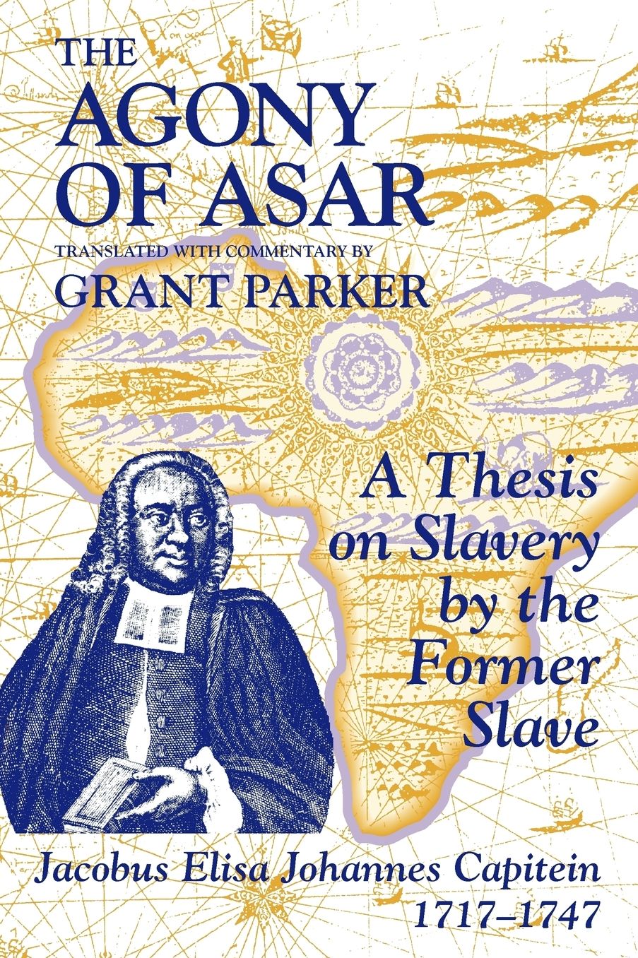 The Agony of Asar: A Thesis on Slavery by the Former Slave, Jacobus Eliza Johannes 1717-1747