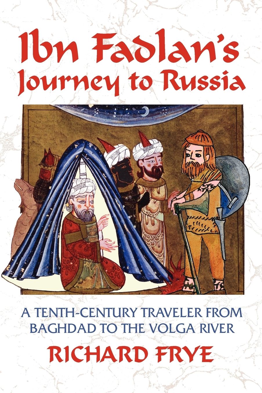 Ibn Fadlan's Journey to Russia: A Tenth-Century Traveler from Baghdad to the Volga River