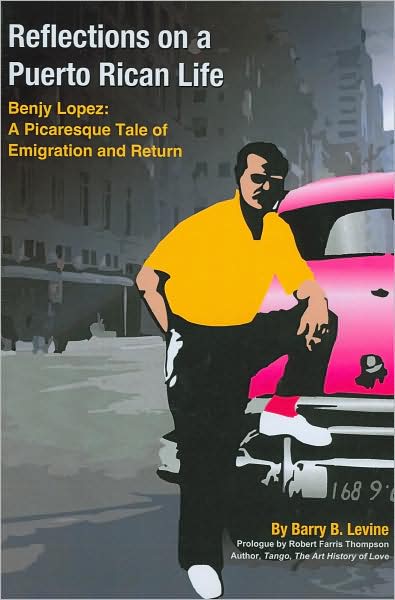 Reflections on a Puerto Rican Life: Benjy Lopez: a Picaresque Tale of Emigration and Return