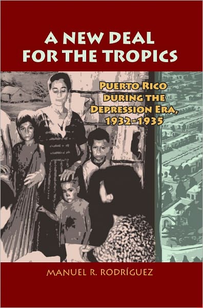 A New Deal for the Tropics: Puerto Rico During the Depression Era,1932-1935