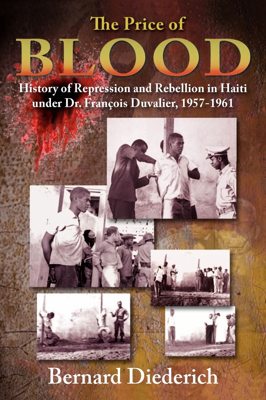 The Price of Blood: History of Repression and Rebellion in Haiti under Dr. Francis (Papa Doc) Duvalier (1957-1971)