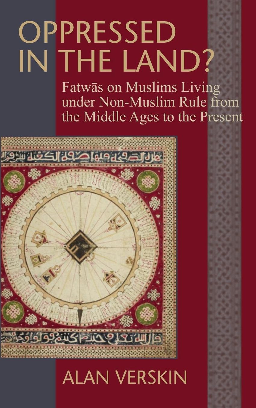 Oppressed in the Lands: Fatwason Muslims Living under Non-Muslim Rule from the Middle Ages to the Presents
