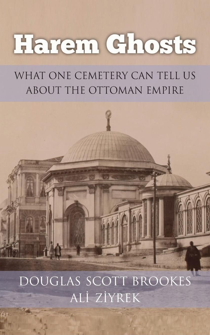 Harem Ghosts: What One Cemetery Can Tell Us About the Ottoman Empire