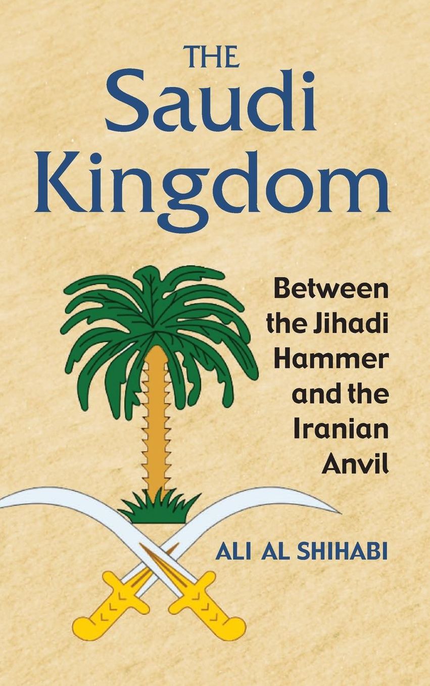 The Saudi Kingdom: Between the Jihadi Hammer and the Iranian Anvil