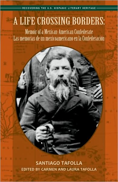 A Life Crossing Borders: Memoir of a Mexican-American Confederate / Las memorias de un mexicoamericano en la Confederación
