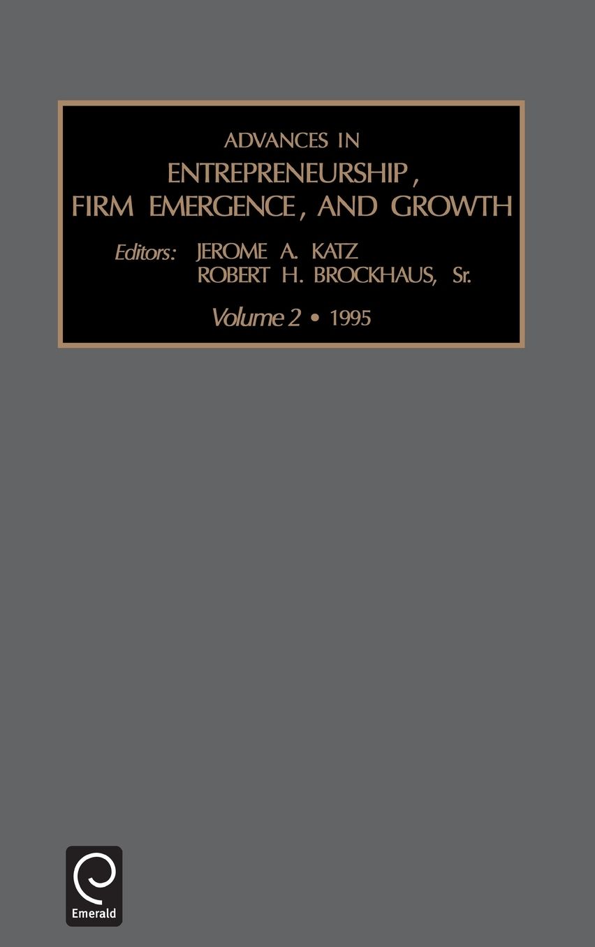Advances in entrepreneurship Firm Emergence and Growth, Volume 2