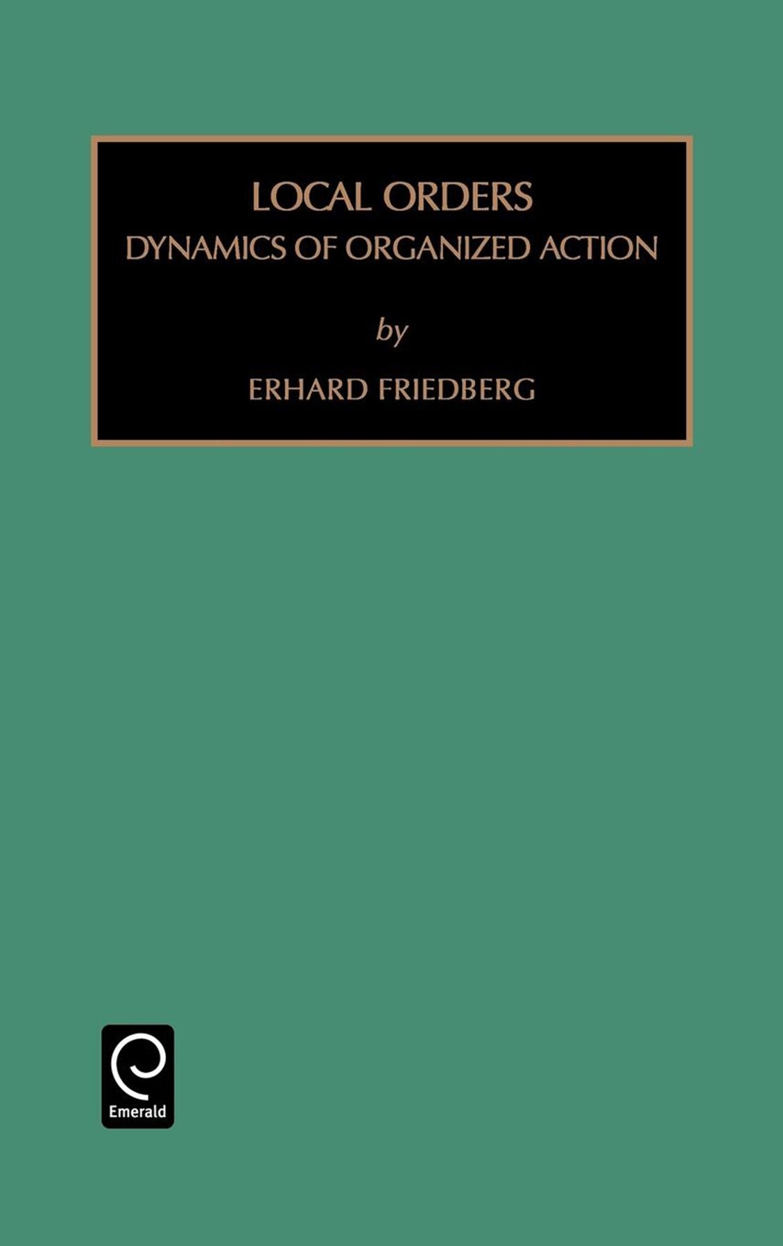 LOCAL ORDERS: DYNAMICS OF ORGANIZATIONAL ACTION, VOLUME 19