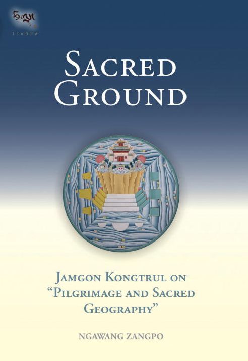 Sacred Ground: Jamgon Kongtrul on Pilgrimage and Sacred Geography
